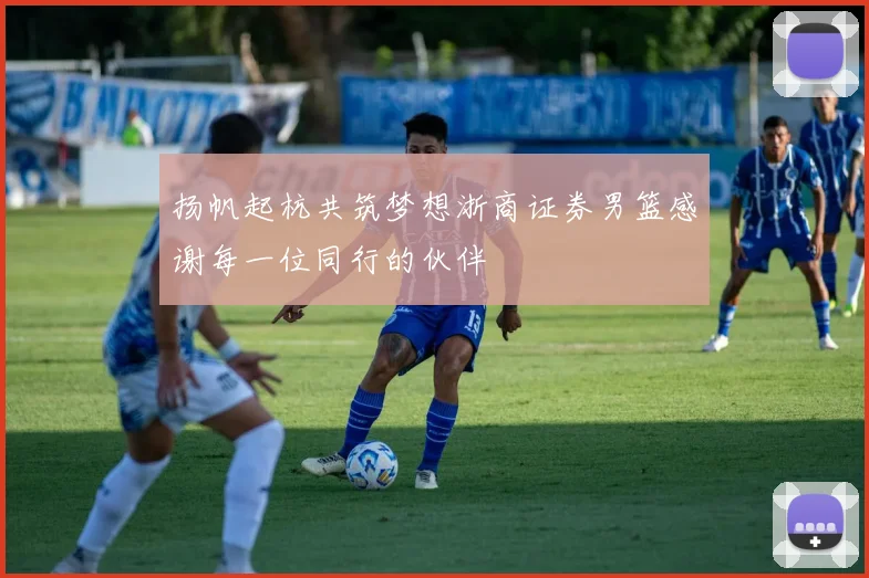 扬帆起杭共筑梦想浙商证券男篮感谢每一位同行的伙伴